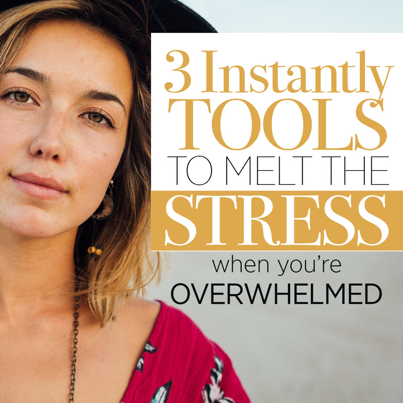 The 3 Instantly Tools to Melt the Stress when You're Overwhelmed